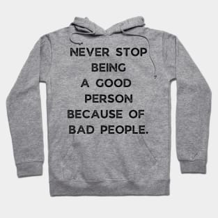 Never Stop Being A good Person Because Of Bad People Hoodie